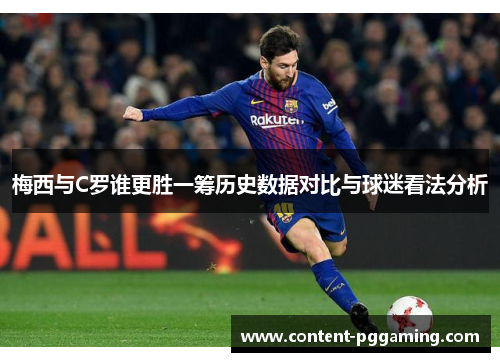 梅西与C罗谁更胜一筹历史数据对比与球迷看法分析