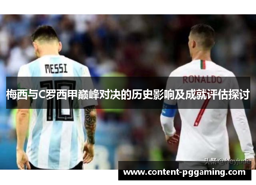 梅西与C罗西甲巅峰对决的历史影响及成就评估探讨