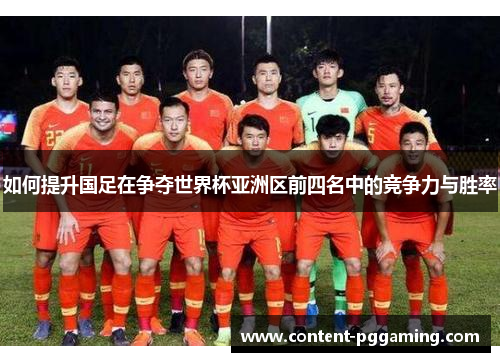 如何提升国足在争夺世界杯亚洲区前四名中的竞争力与胜率