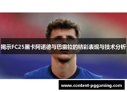 揭示FC25黑卡阿诺德与巴雷拉的精彩表现与技术分析
