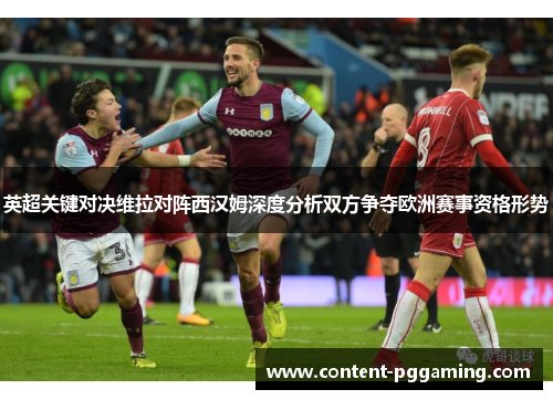 英超关键对决维拉对阵西汉姆深度分析双方争夺欧洲赛事资格形势