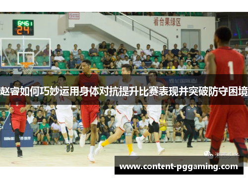 赵睿如何巧妙运用身体对抗提升比赛表现并突破防守困境