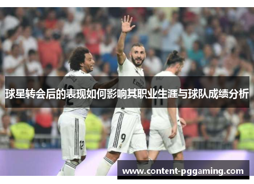 球星转会后的表现如何影响其职业生涯与球队成绩分析