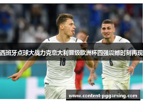 西班牙点球大战力克意大利晋级欧洲杯四强震撼时刻再现