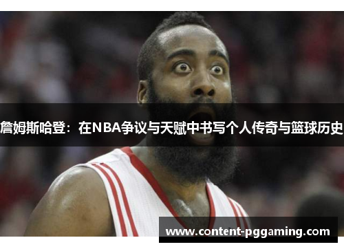 詹姆斯哈登：在NBA争议与天赋中书写个人传奇与篮球历史