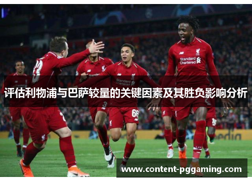 评估利物浦与巴萨较量的关键因素及其胜负影响分析