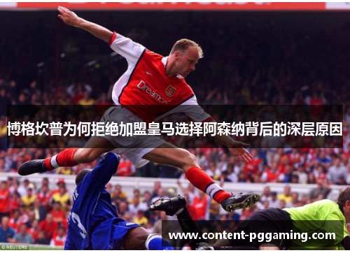 博格坎普为何拒绝加盟皇马选择阿森纳背后的深层原因