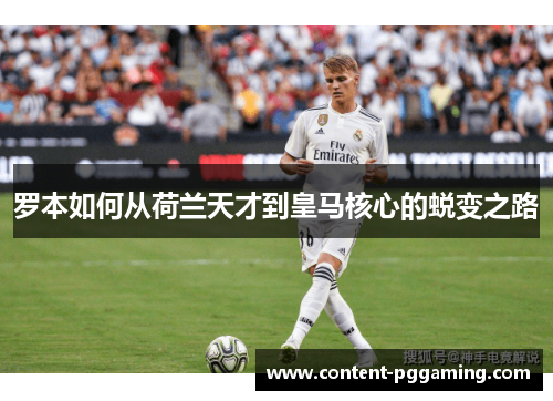 罗本如何从荷兰天才到皇马核心的蜕变之路