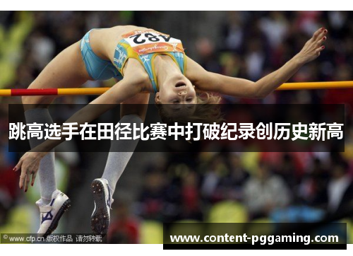 跳高选手在田径比赛中打破纪录创历史新高