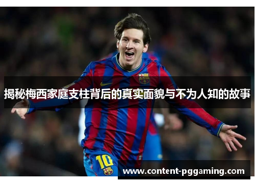 揭秘梅西家庭支柱背后的真实面貌与不为人知的故事