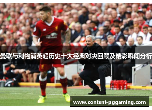 曼联与利物浦英超历史十大经典对决回顾及精彩瞬间分析