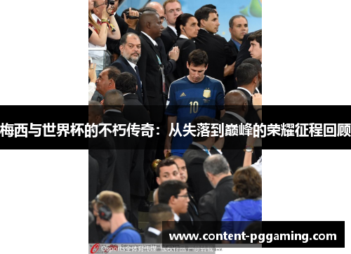 梅西与世界杯的不朽传奇：从失落到巅峰的荣耀征程回顾