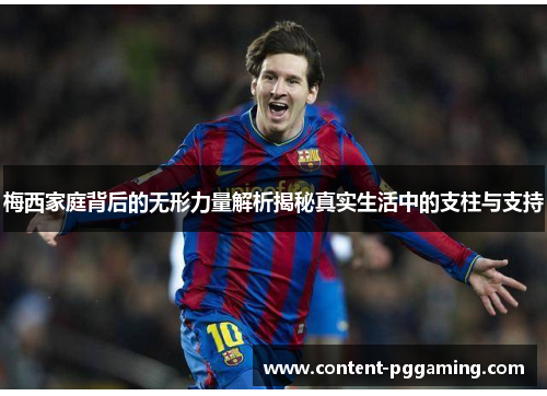 梅西家庭背后的无形力量解析揭秘真实生活中的支柱与支持