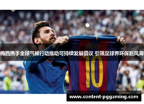 梅西携手全球气候行动推动可持续发展倡议 引领足球界环保新风潮