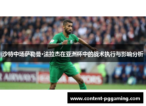 沙特中场萨勒曼·法拉杰在亚洲杯中的战术执行与影响分析