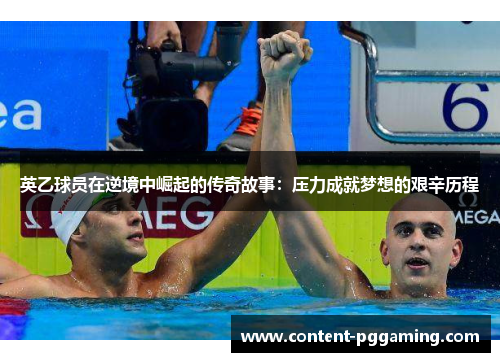 英乙球员在逆境中崛起的传奇故事：压力成就梦想的艰辛历程