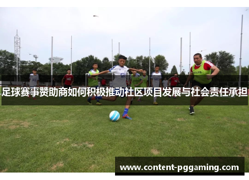 足球赛事赞助商如何积极推动社区项目发展与社会责任承担